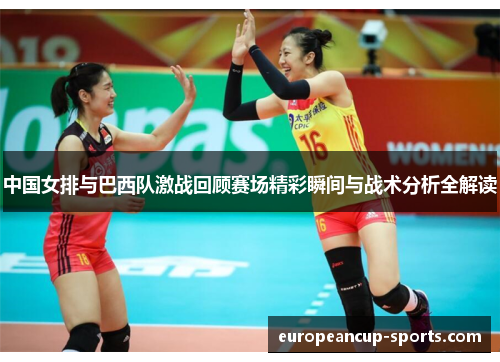 中国女排与巴西队激战回顾赛场精彩瞬间与战术分析全解读